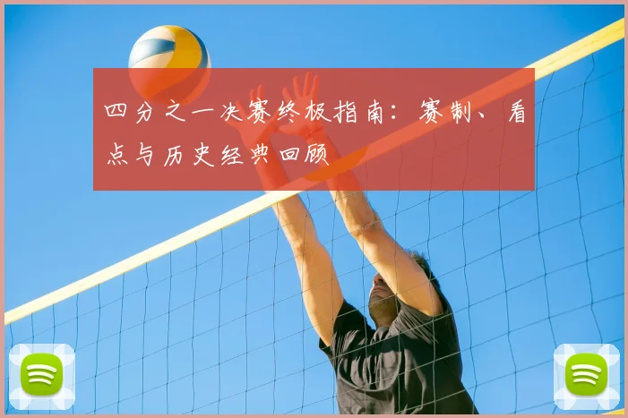 四分之一决赛终极指南：赛制、看点与历史经典回顾